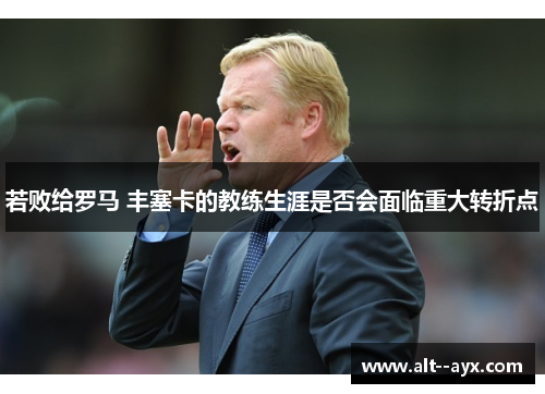 若败给罗马 丰塞卡的教练生涯是否会面临重大转折点