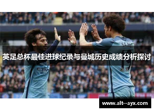 英足总杯最佳进球纪录与曼城历史成绩分析探讨