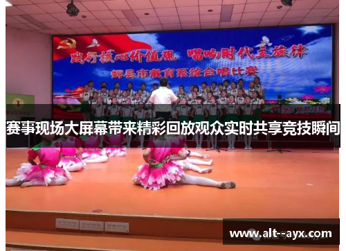 赛事现场大屏幕带来精彩回放观众实时共享竞技瞬间 赛事现场大屏幕带来精彩回放观众实时共享竞技瞬间
