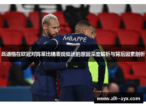 吕迪格在欧冠对阵莱比锡表现低迷的原因深度解析与背后因素剖析 吕迪格在欧冠对阵莱比锡表现低迷的原因深度解析与背后因素剖析