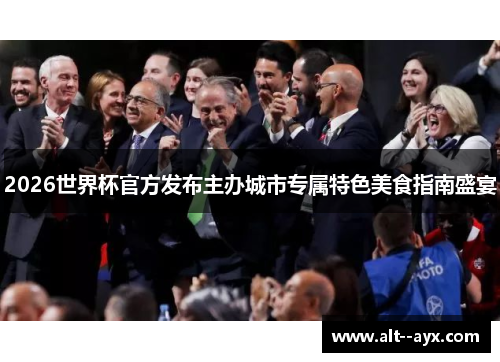 2026世界杯官方发布主办城市专属特色美食指南盛宴 2026世界杯官方发布主办城市专属特色美食指南盛宴