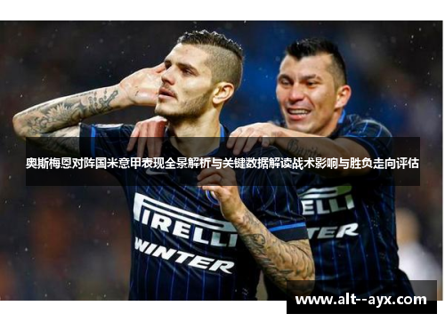 奥斯梅恩对阵国米意甲表现全景解析与关键数据解读战术影响与胜负走向评估